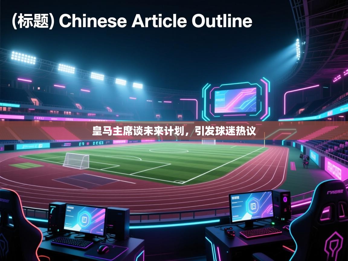 皇马主席谈未来计划，引发球迷热议