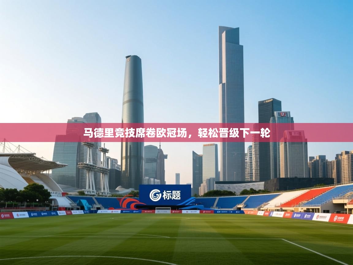 马德里竞技席卷欧冠场，轻松晋级下一轮