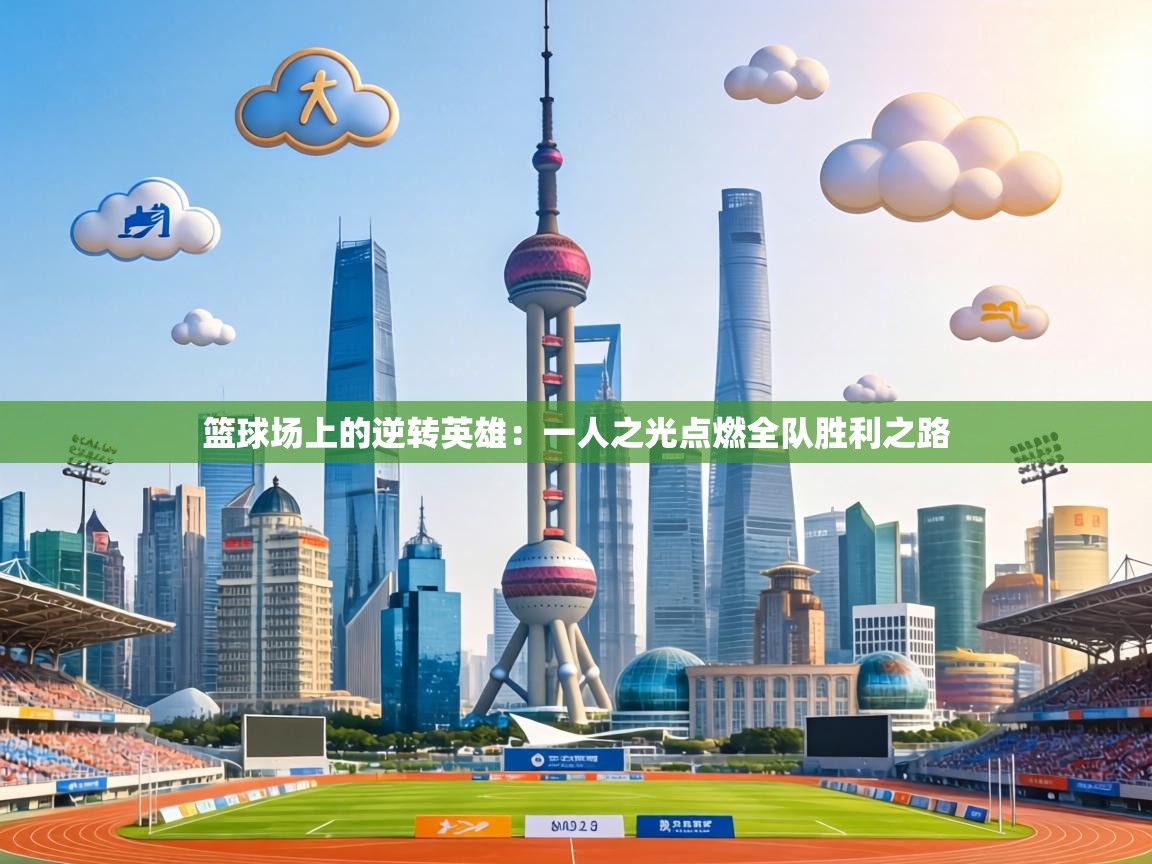 篮球场上的逆转英雄：一人之光点燃全队胜利之路